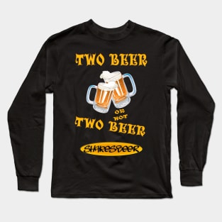 Two Beer or not Two Beer - Shakesbeer Long Sleeve T-Shirt